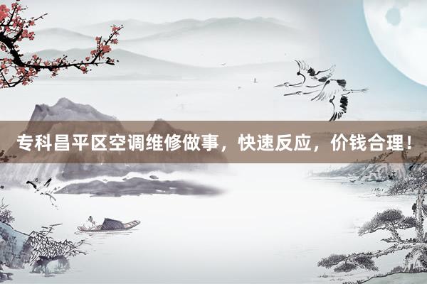 专科昌平区空调维修做事，快速反应，价钱合理！